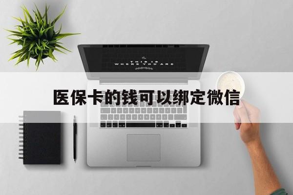 微山最新医保卡的钱可以绑定微信方法分析(最方便真实的微山医保卡可以和微信绑定吗方法)