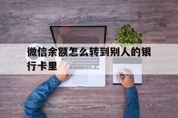 微山最新微信余额怎么转到别人的银行卡里方法分析(最方便真实的微山微信余额怎么给别人转到银行卡方法)